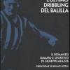 L'ultimo dribbling del Balilla. Il romanzo umano e sportivo di Giuseppe Meazza