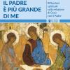 Il Padre  pi grande di me. Riflessioni spirituali sulla relazione di Ges con il Padre