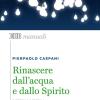 Rinascere dall'acqua e dallo spirito. Battesimo e cresima. Sacramenti dell'iniziazione cristiana