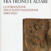 Fra Trono E Altare. La Formazione Delle lites Valdostane (1861-1922)