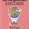 The New York Times Explorer. 100 Trips Around The World. Ediz. Illustrata