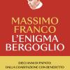 L'enigma Bergoglio. Dieci Anni Di Papato: Dalla Coabitazione Con Benedetto Allo Spettro Di Una Nuova Rinuncia. Nuova Ediz.