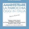 Amministrare la parrocchia oggi in Italia. Manuale teorico-pratico per parroci, componenti del consiglio parrocchiale affari economici, sacerdoti e uffici di curia. Nuova ediz.