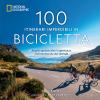 100 Itinerari Imperdibili In Bicicletta. Le Pi Spettacolari Esperienze Cicloturistiche Del Mondo