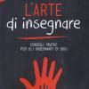 L'arte Di Insegnare. Consigli Pratici Per Gli Insegnanti Di Oggi. Nuova Ediz.