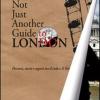 Not Just Another Guide To London. Percorsi, Storie E Segreti Tra Il Cielo E Il Tamigi