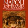 Napoli sotterranea. Una guida alla scoperta di misteri, segreti, leggende e curiosit nascoste