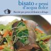 Trota bisato e pessi d'acqua dolce. Ricette per pesce di fiume e di lago