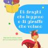 Di Draghi Che Leggono E Di Giraffe Che Volano. Manuale Di Scrittura Creativa Per La Scuola Primaria E Media