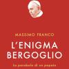 L'enigma Bergoglio. La parabola di un papato