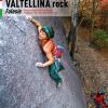 Valtellina Rock. Falesie. Monotiri Sportivi E Trad In Valmasino, Valmalenco, Val Gerola, Bassa E Alta Valle