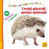 I Miei Piccoli Amici Animali. Ascolta E Indovina Chi ... Accarezza E Ascolta! Ediz. Illustrata