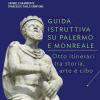 Guida istruttiva su Palermo e Monreale. Otto itinerari tra storia, arte e cibo. Ediz. illustrata