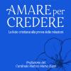 Amare Per Credere. La Fede Cristiana Alla Prova Delle Relazioni