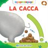 La Cacca. Muovi E Scopri. Ediz. Illustrata