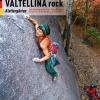 Valtellina Rock. Falesie. Monotiri Sportivi E Trad In Valmasino, Valmalenco, Val Gerola, Bassa E Alta Valle. Ediz. Tedesca