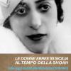 Le Donne Ebree In Sicilia Al Tempo Della Shoah. Dalle Leggi Razziali Alla Liberazione (1938-1943)