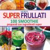 Super Frullati. 100 Smoothie Preparati Con Ingredienti Super