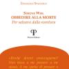 Simone Weil. Obbedire alla morte per salvarsi dalla sventura