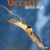 Gli Uccelli Delle Alpi. Come Riconoscerli, Dove E Quando Osservarli. Ediz. Illustrata