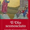 Il Dio Sconosciuto. L'attualit Del Messaggio Di Paolo Ai Sapienti Del Mondo