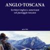 Anglo-toscana. Scrittori inglesi e americani nel paesaggio toscano