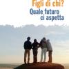 Figli Di Chi? Quale Futuro Ci Aspetta