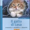 Il Gatto Di Casa. Crescerlo, Accudirlo, Educarlo. Ediz. Illustrata