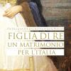 Figlia Di Re. Un Matrimonio Per L'italia