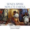 Senza sposi non c' Chiesa. Nuove vie di pastorale per/con la famiglia