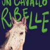 Un cavallo ribelle. Storie di cavalli