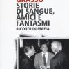 Storie di sangue, amici e fantasmi. Ricordi di mafia