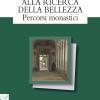 Alla Ricerca Della Bellezza. Percorsi Monastici