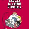 Caccia Al Ladro Virtuale! Una Storia E Tanti Giochi Per Navigare Consapevoli Sul Web. La Banda Degli Smanettoni