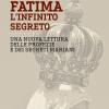 Fatima. L'infinito Segreto. Una Nuova Lettura Delle Profezie E Dei Segreti Mariani