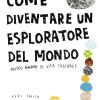 Come diventare un esploratore del mondo. Ediz. illustrata