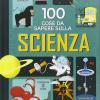 100 cose da sapere sulla scienza. Ediz. illustrata