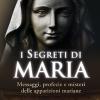 I segreti di Maria. Messaggi, profezie e misteri delle apparizioni mariane