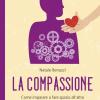 La Compassione. Come Imparare A Fare Spazio All'altro