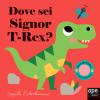 Dove Sei Signor T-rex? Ediz. A Colori