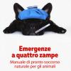 Emergenze a quattro zampe. Manuale di pronto soccorso naturale per gli animali