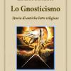 Lo Gnosticismo: Storia Di Antiche Lotte Religiose