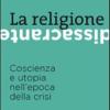 La religione dissacrante. Coscienza e utopia nell'epoca della crisi