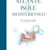 Atlante Delle Isole Del Mediterraneo. Storie, Navigazioni, Arcipelaghi Di Uno Scrittore Marinaio