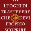 111 luoghi di Trastevere che devi proprio scoprire