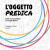 L'oggetto Predica. Dalle Cose Quotidiane Ai Vangeli Festivi. Vangelo Di Luca. Anno C