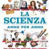 La scienza anno per anno. Una storia per immagini, dagli utensili di pietra ai viaggi nello spazio