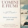 Uomini E Fiumi. Storia Di Un'amicizia Finita Male