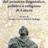 Declinazioni Europee Del Pensiero Linguistico, Politico E Religioso Di Lutero. Ediz. Multilingue