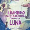 Il Bambino Che Si Arrampic Fino Alla Luna. Ediz. Illustrata